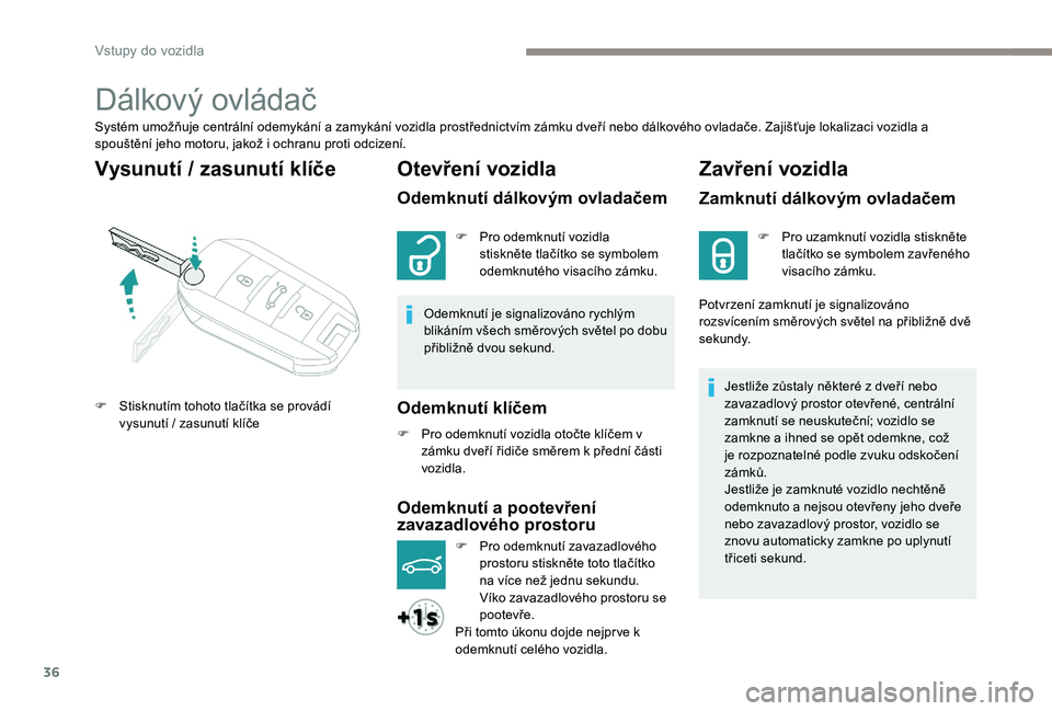Peugeot 301 2017 Návod k obsluze (in Czech) 36
Dálkový ovládač
Systém umožňuje centrální odemykání a zamykání vozidla prostřednictvím zámku dveří nebo dálkového ovladače. Zajišťuje lokalizaci vozidla a
spouštění jeho Peugeot 301 2017 Návod k obsluze (in Czech) 36
Dálkový ovládač
Systém umožňuje centrální odemykání a zamykání vozidla prostřednictvím zámku dveří nebo dálkového ovladače. Zajišťuje lokalizaci vozidla a
spouštění jeho