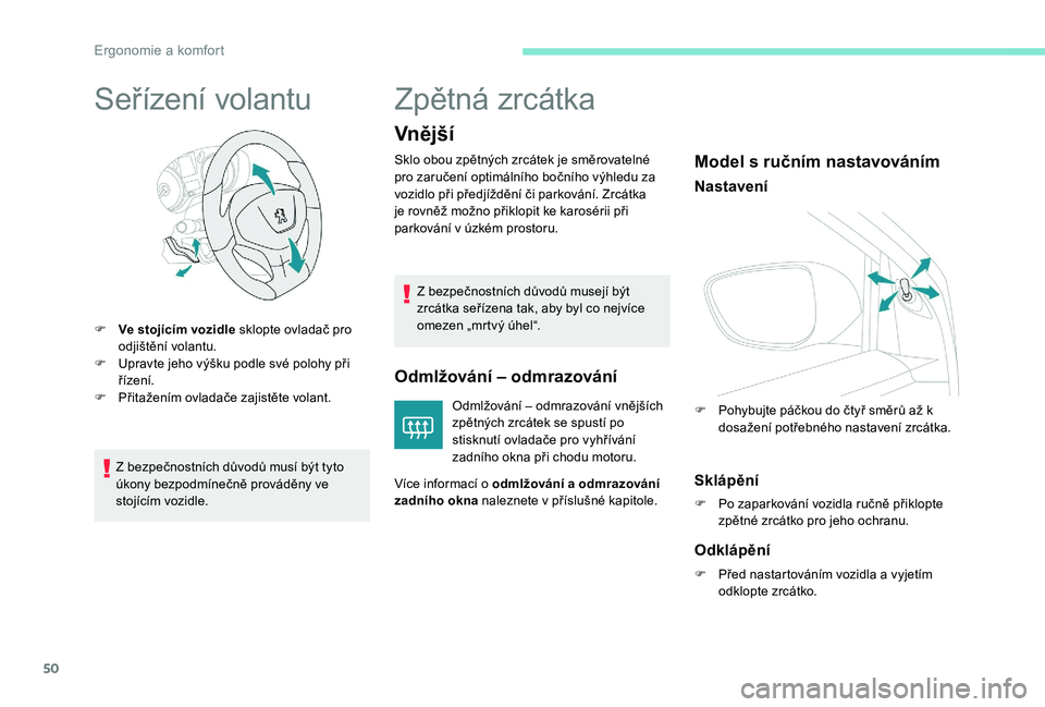 Peugeot 301 2017  Návod k obsluze (in Czech) 50
Seřízení volantu
F Ve stojícím vozidle sklopte ovladač pro odjištění volantu.
F
 
U
 pravte jeho výšku podle své polohy při 
řízení.
F
 
P
 řitažením ovladače zajistěte volant.