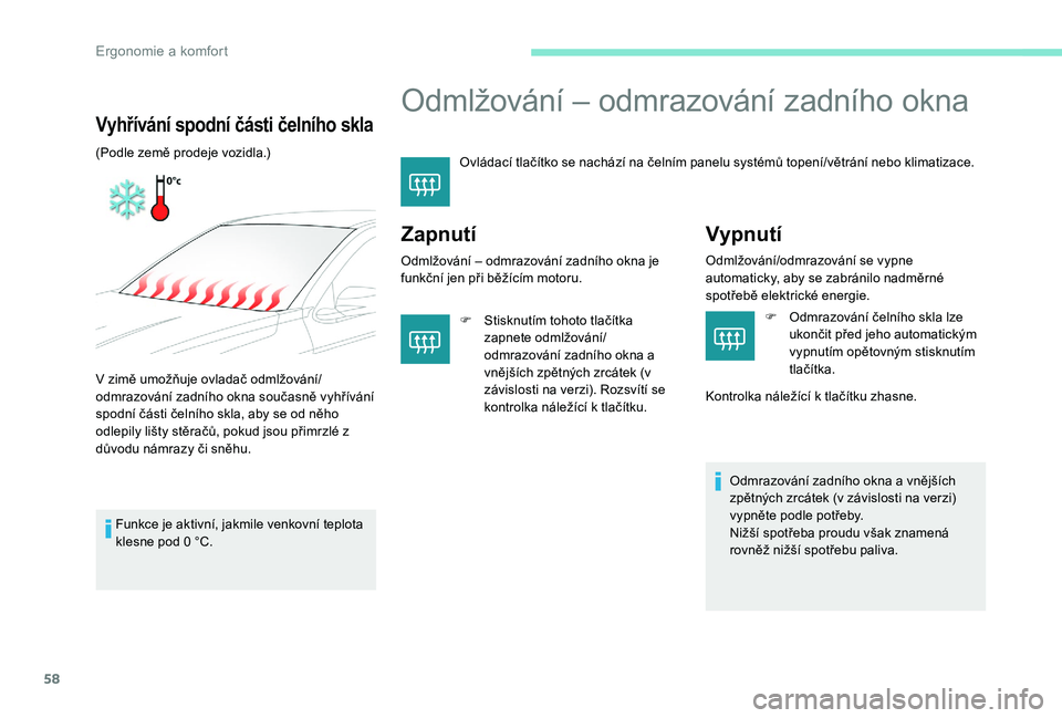 Peugeot 301 2017  Návod k obsluze (in Czech) 58
Odmlžování – odmrazování zadního okna
Ovládací tlačítko se nachází na čelním panelu systémů topení/větrání nebo klimatizace.
Zapnutí
Odmlžování – odmrazování zadního 