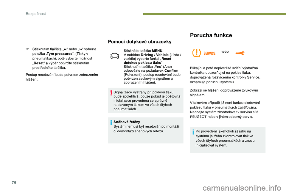 Peugeot 301 2017  Návod k obsluze (in Czech) 76
Porucha funkce
nebo
Pomocí dotykové obrazovky
F Stisknutím tlačítka „7“ nebo „ 8“ vyberte 
položku „ Tyre pressures “, (Tlaky v 
pneumatikách), poté vyberte možnost 
„ Reset 