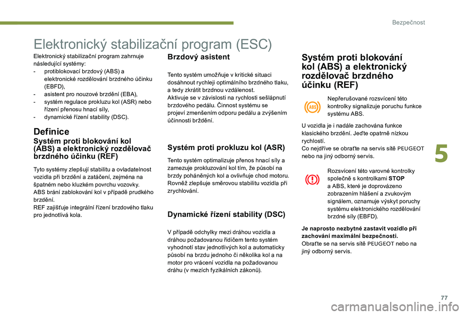 Peugeot 301 2017 Návod k obsluze (in Czech) 77
Elektronický stabilizační program (ESC)
Elektronický stabilizační program zahrnuje
následující systémy:
-
p
rotiblokovací brzdový (ABS) a
elektronické rozdělování brzdného úč Peugeot 301 2017 Návod k obsluze (in Czech) 77
Elektronický stabilizační program (ESC)
Elektronický stabilizační program zahrnuje
následující systémy:
-
p
rotiblokovací brzdový (ABS) a
elektronické rozdělování brzdného úč