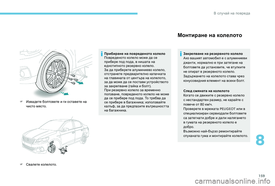 Peugeot 301 2017  Ръководство за експлоатация (in Bulgarian) 159
F Извадете болтовете и ги оставете на чисто място.
F
 
С
 валете колелото. Прибиране на повреденото колело
Пов