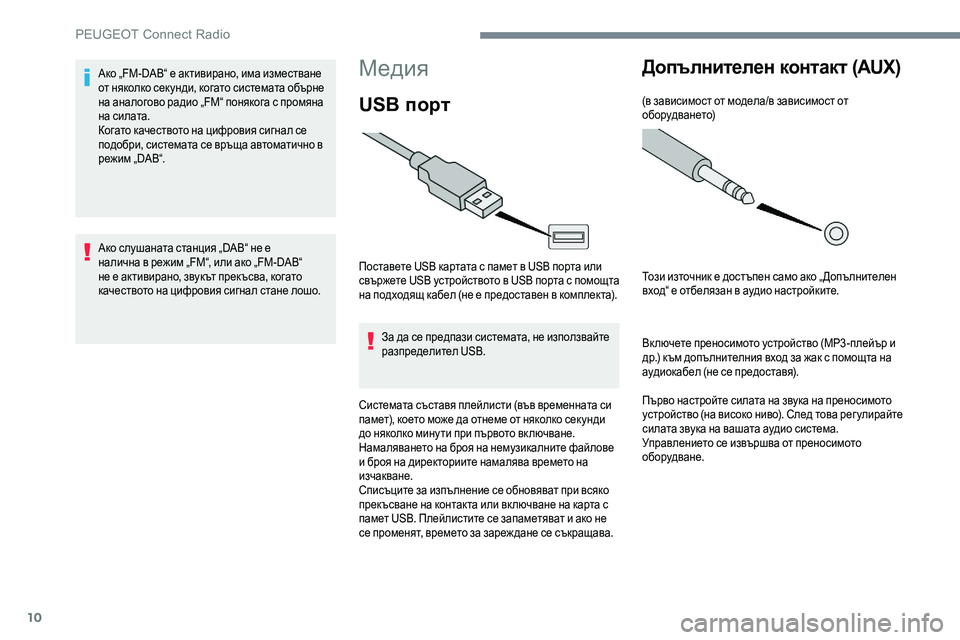 Peugeot 301 2017  Ръководство за експлоатация (in Bulgarian) 10
Медия
USB порт
Поставете USB картата с памет в USB порта или 
свържете USB устройството в USB порта с помощта 
на под