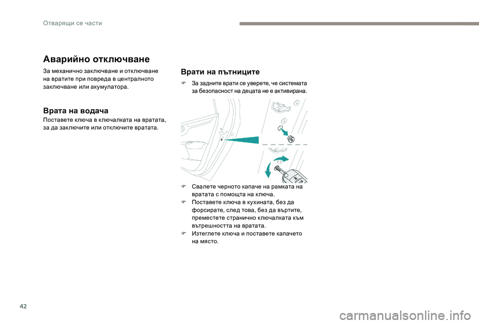 Peugeot 301 2017  Ръководство за експлоатация (in Bulgarian) 42
Аварийно отключване
За механично зак лючване и отк лючване 
на вратите при повреда в централното 
зак лючва