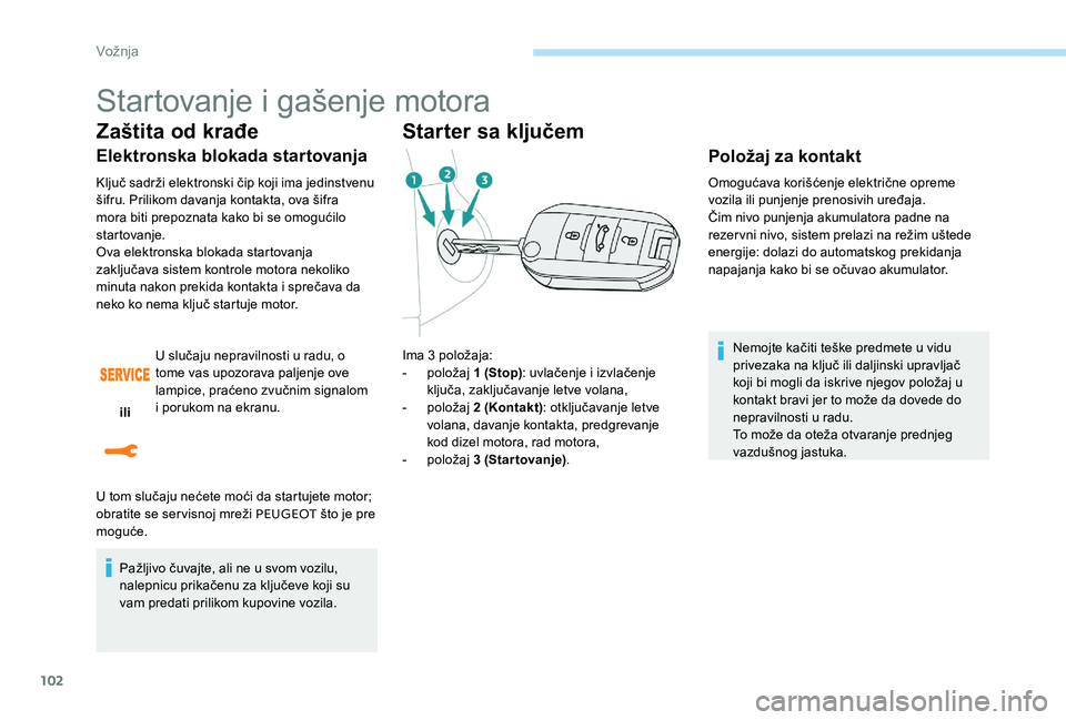 Peugeot 301 2017 Упутство за употребу (in Serbian) 102
Startovanje i gašenje motora
Zaštita od krađe
Elektronska blokada startovanja
Ključ sadrži elektronski čip koji ima jedinstvenu
šifru. Prilikom davanja kontakta, ova šifra
mora biti prep Peugeot 301 2017 Упутство за употребу (in Serbian) 102
Startovanje i gašenje motora
Zaštita od krađe
Elektronska blokada startovanja
Ključ sadrži elektronski čip koji ima jedinstvenu
šifru. Prilikom davanja kontakta, ova šifra
mora biti prep