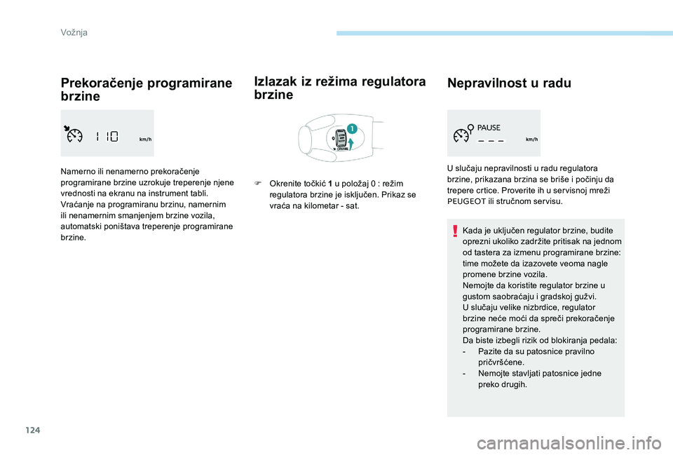 Peugeot 301 2017  Упутство за употребу (in Serbian) 124
Prekoračenje programirane 
brzine
Namerno ili nenamerno prekoračenje 
programirane brzine uzrokuje treperenje njene 
vrednosti na ekranu na instrument tabli.
Vraćanje na programiranu brzinu, na