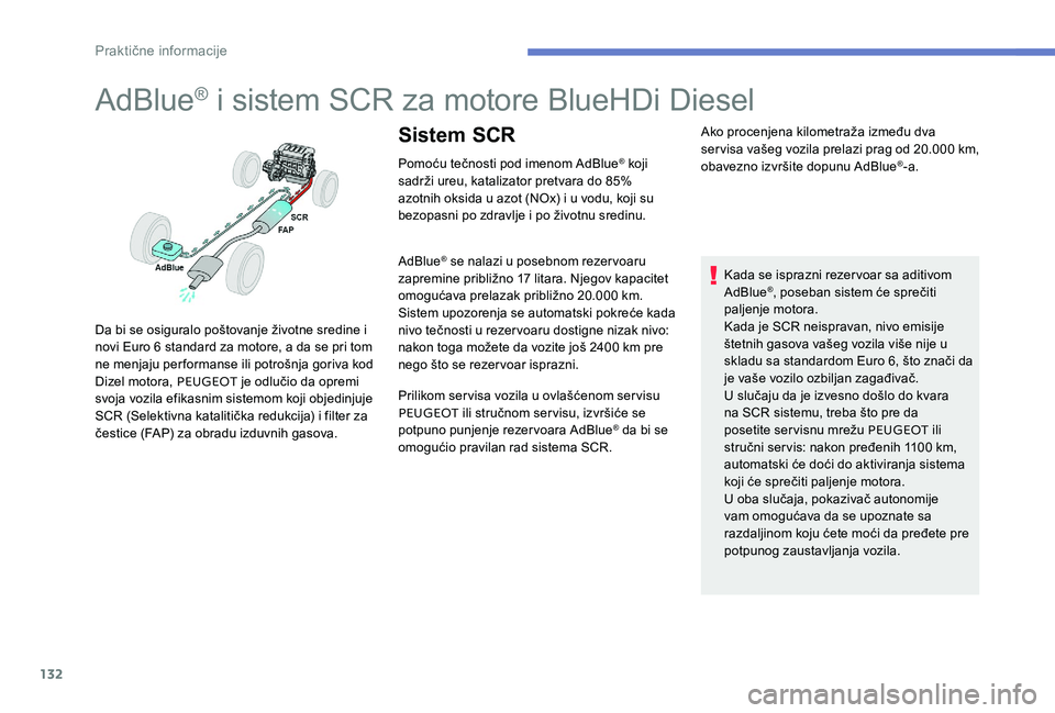 Peugeot 301 2017  Упутство за употребу (in Serbian) 132
AdBlue® i sistem SCR za motore BlueHDi Diesel
Pomoću tečnosti pod imenom AdBlue® koji 
sadrži ureu, katalizator pretvara do 85% 
azotnih oksida u azot (NOx) i u vodu, koji su 
bezopasni po zd