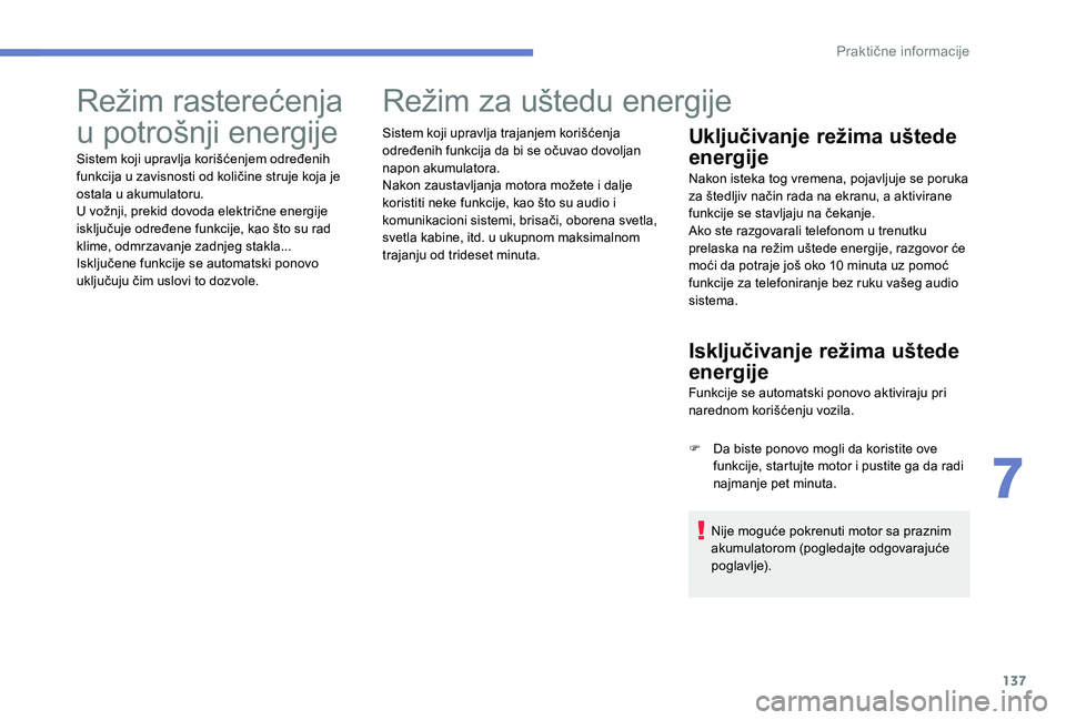 Peugeot 301 2017  Упутство за употребу (in Serbian) 137
Režim rasterećenja 
u potrošnji energije
Sistem koji upravlja korišćenjem određenih 
funkcija u zavisnosti od količine struje koja je 
ostala u akumulatoru.
U vožnji, prekid dovoda elektri