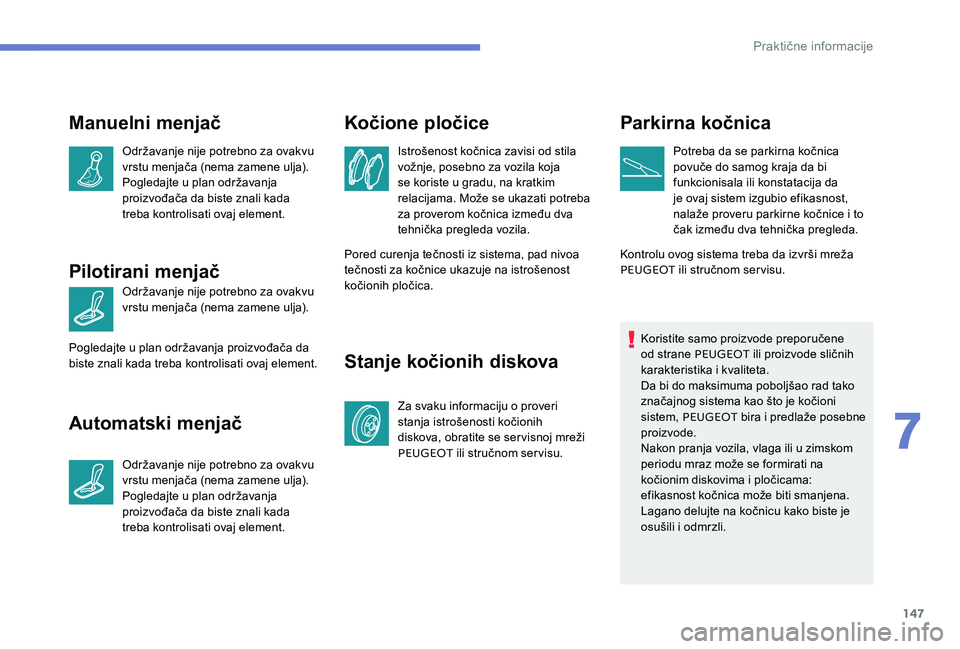 Peugeot 301 2017  Упутство за употребу (in Serbian) 147
Manuelni menjač
Održavanje nije potrebno za ovakvu 
vrstu menjača (nema zamene ulja).
Pogledajte u plan održavanja 
proizvođača da biste znali kada 
treba kontrolisati ovaj element.
Pilotira