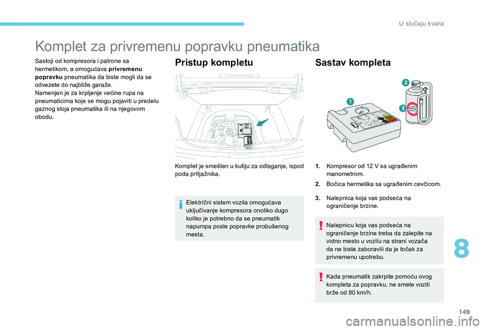Peugeot 301 2017 Упутство за употребу (in Serbian) 149
Komplet za privremenu popravku pneumatika
Sastoji od kompresora i patrone sa
hermetikom, a omogućava privremenu
popravku pneumatika da biste mogli da se
odvezete do najbliže garaže.
Namenjen Peugeot 301 2017 Упутство за употребу (in Serbian) 149
Komplet za privremenu popravku pneumatika
Sastoji od kompresora i patrone sa
hermetikom, a omogućava privremenu
popravku pneumatika da biste mogli da se
odvezete do najbliže garaže.
Namenjen