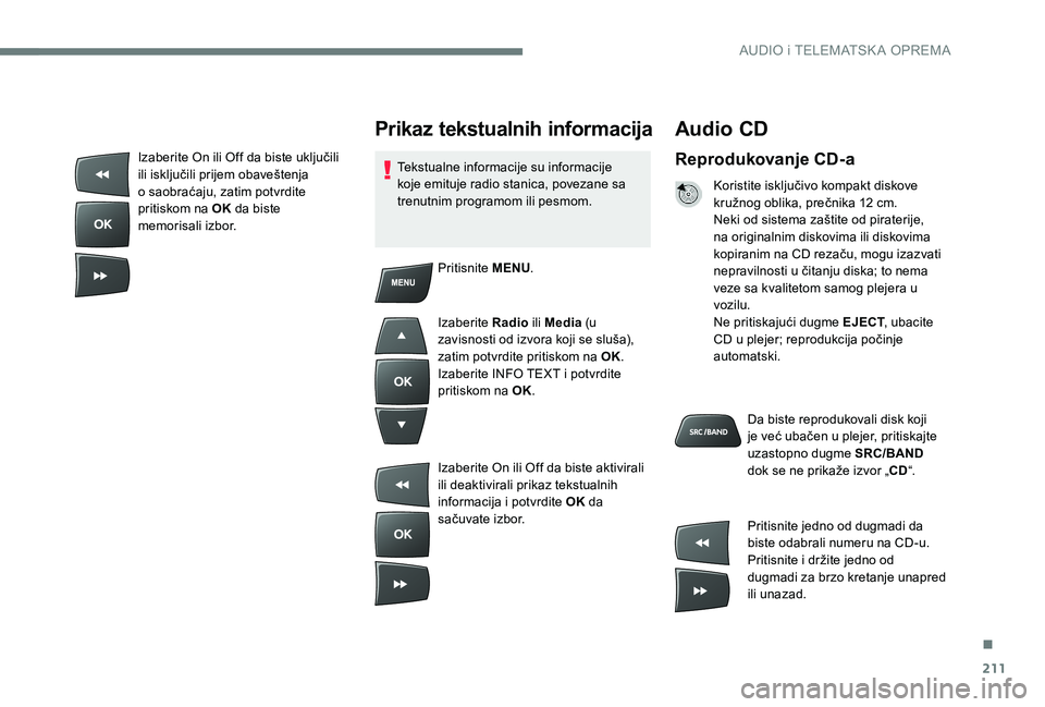 Peugeot 301 2017 Упутство за употребу (in Serbian) 211
Audio CD
Reprodukovanje CD-a
Koristite isključivo kompakt diskove
kružnog oblika, prečnika 12 cm.
Neki od sistema zaštite od piraterije,
na originalnim diskovima ili diskovima
kopiranim na Peugeot 301 2017 Упутство за употребу (in Serbian) 211
Audio CD
Reprodukovanje CD-a
Koristite isključivo kompakt diskove
kružnog oblika, prečnika 12 cm.
Neki od sistema zaštite od piraterije,
na originalnim diskovima ili diskovima
kopiranim na