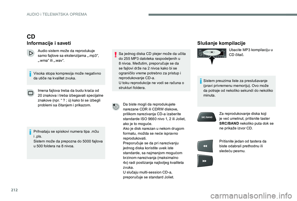 Peugeot 301 2017 Упутство за употребу (in Serbian) 212
Slušanje kompilacije
Ubacite MP3 kompilaciju u
CD čitač.
Sistem preuzima liste za preslušavanje
(pravi privremenu memoriju). Ovo može
da potraje od nekoliko sekundi do nekoliko
minuta. Za Peugeot 301 2017 Упутство за употребу (in Serbian) 212
Slušanje kompilacije
Ubacite MP3 kompilaciju u
CD čitač.
Sistem preuzima liste za preslušavanje
(pravi privremenu memoriju). Ovo može
da potraje od nekoliko sekundi do nekoliko
minuta. Za