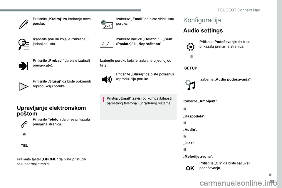 Peugeot 301 2017 Упутство за употребу (in Serbian) 33
Pritisnite „Kreiraj“ za kreiranje nove
poruke.
Izaberite poruku koja je izabrana u
jednoj od lista.
Pritisnite „ Prebaci“ da biste izabrali
primaoca(e).
Pritisnite „ Slušaj“ da bist Peugeot 301 2017 Упутство за употребу (in Serbian) 33
Pritisnite „Kreiraj“ za kreiranje nove
poruke.
Izaberite poruku koja je izabrana u
jednoj od lista.
Pritisnite „ Prebaci“ da biste izabrali
primaoca(e).
Pritisnite „ Slušaj“ da bist