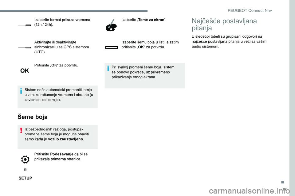 Peugeot 301 2017 Упутство за употребу (in Serbian) 37
Pritisnite „OK“ za potvrdu.
Sistem neće automatski promeniti letnje
u zimsko računanje vremena i obratno (u
zavisnosti od zemlje).
Šeme boja
Iz bezbednosnih razloga, postupak
promene šem Peugeot 301 2017 Упутство за употребу (in Serbian) 37
Pritisnite „OK“ za potvrdu.
Sistem neće automatski promeniti letnje
u zimsko računanje vremena i obratno (u
zavisnosti od zemlje).
Šeme boja
Iz bezbednosnih razloga, postupak
promene šem