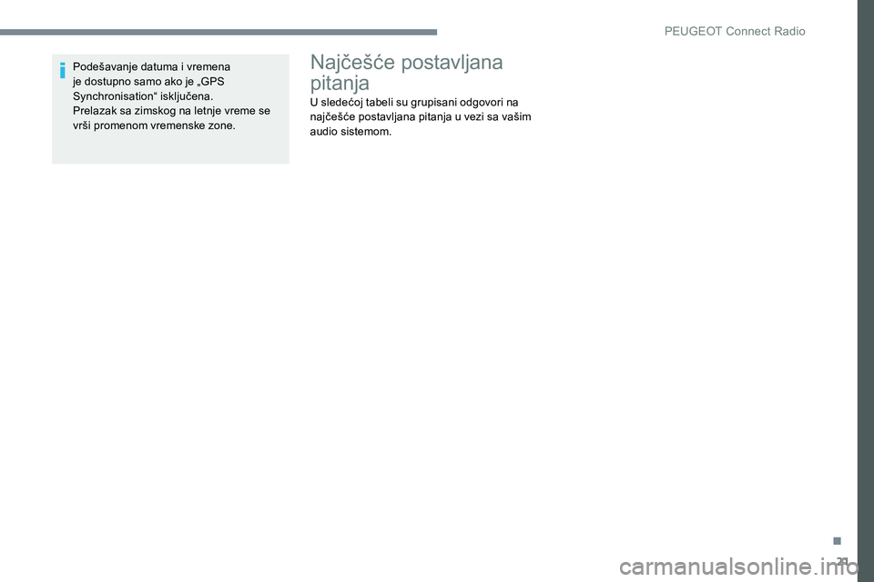 Peugeot 301 2017 Упутство за употребу (in Serbian) 21
Podešavanje datuma i vremena
je dostupno samo ako je „GPS
Synchronisation“ isključena.
Prelazak sa zimskog na letnje vreme se
vrši promenom vremenske zone.Najčešće postavljana
pitanja Peugeot 301 2017 Упутство за употребу (in Serbian) 21
Podešavanje datuma i vremena
je dostupno samo ako je „GPS
Synchronisation“ isključena.
Prelazak sa zimskog na letnje vreme se
vrši promenom vremenske zone.Najčešće postavljana
pitanja