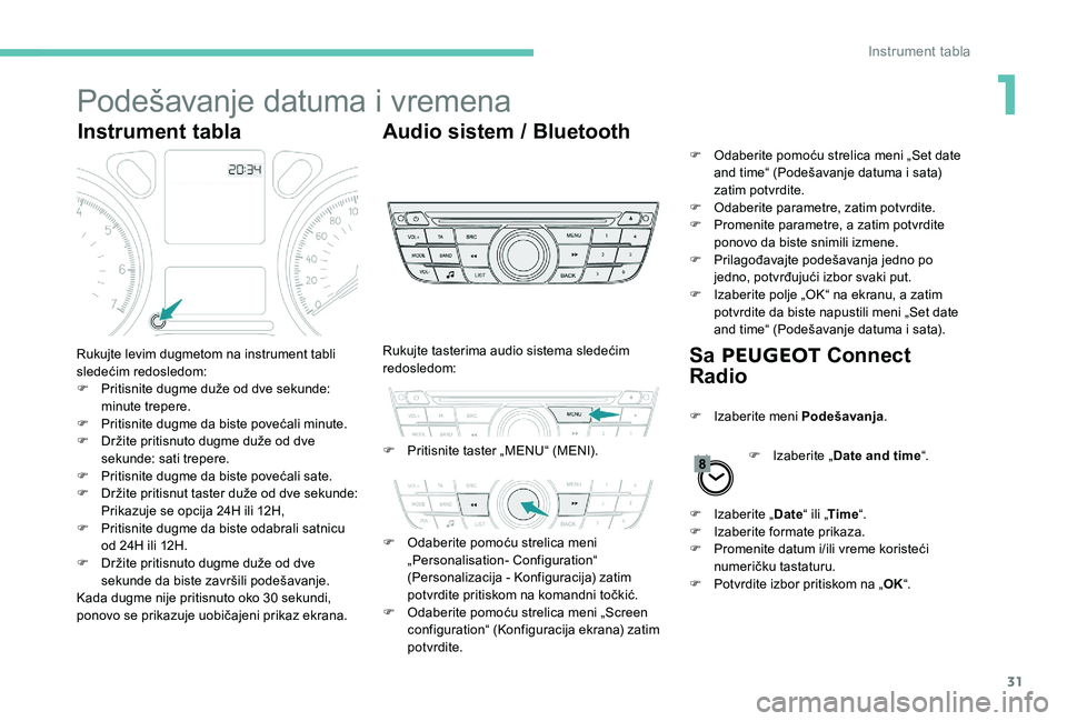 Peugeot 301 2017 Упутство за употребу (in Serbian) 31
Podešavanje datuma i vremena
Instrument tablaAudio sistem / Bluetooth
Sa PEUGEOT Connect
Radio
Rukujte levim dugmetom na instrument tabli
sledećim redosledom:
F
P
ritisnite dugme duže od d Peugeot 301 2017 Упутство за употребу (in Serbian) 31
Podešavanje datuma i vremena
Instrument tablaAudio sistem / Bluetooth
Sa PEUGEOT Connect
Radio
Rukujte levim dugmetom na instrument tabli
sledećim redosledom:
F
P
ritisnite dugme duže od d