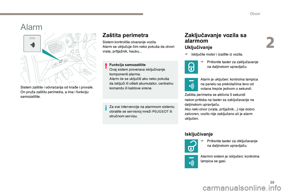 Peugeot 301 2017 Упутство за употребу (in Serbian) 39
Alarm
Zaštita perimetra
Sistem kontroliše otvaranje vozila.
Alarm se uključuje čim neko pokuša da otvori
vrata, prtljažnik, haubu...Funkcija samozaštite
Ovaj sistem proverava isključivanje Peugeot 301 2017 Упутство за употребу (in Serbian) 39
Alarm
Zaštita perimetra
Sistem kontroliše otvaranje vozila.
Alarm se uključuje čim neko pokuša da otvori
vrata, prtljažnik, haubu...Funkcija samozaštite
Ovaj sistem proverava isključivanje