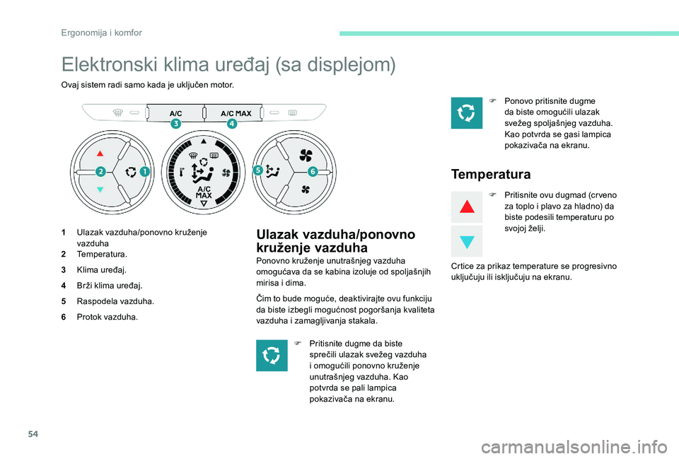 Peugeot 301 2017 Упутство за употребу (in Serbian) 54
Elektronski klima uređaj (sa displejom)
Ovaj sistem radi samo kada je uključen motor.
1Ulazak vazduha/ponovno kruženje
vazduha
2 Temperatura.
3 Klima uređaj.
4 Brži klima uređaj.
5 Raspodela Peugeot 301 2017 Упутство за употребу (in Serbian) 54
Elektronski klima uređaj (sa displejom)
Ovaj sistem radi samo kada je uključen motor.
1Ulazak vazduha/ponovno kruženje
vazduha
2 Temperatura.
3 Klima uređaj.
4 Brži klima uređaj.
5 Raspodela