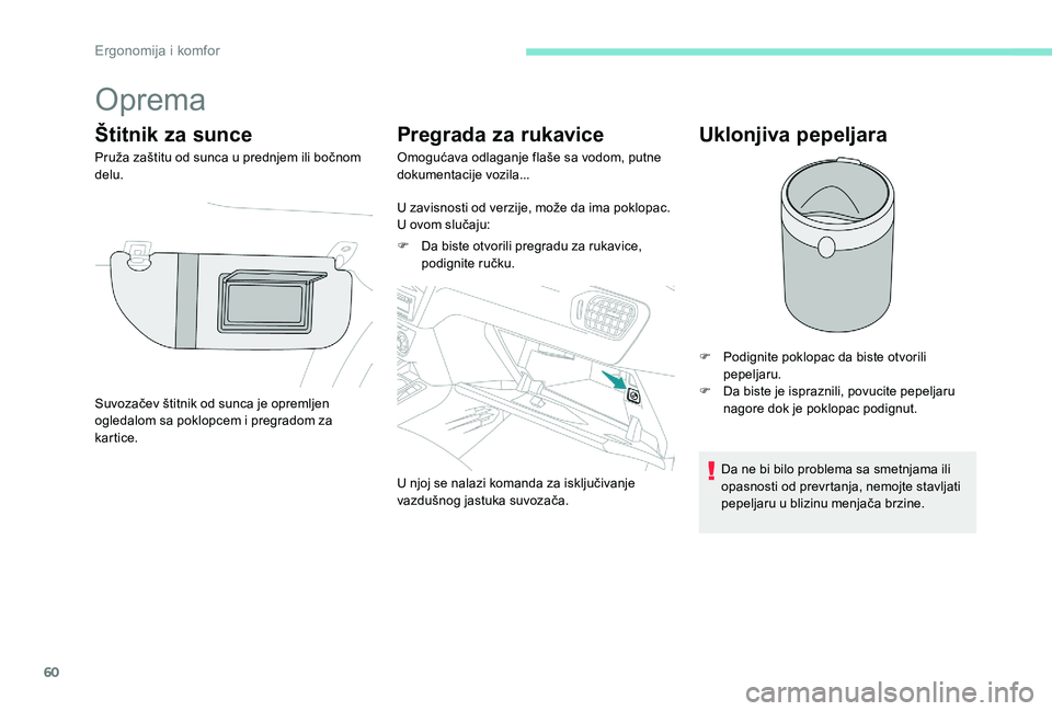 Peugeot 301 2017  Упутство за употребу (in Serbian) 60
Oprema
Štitnik za sunce
Pruža zaštitu od sunca u prednjem ili bočnom 
delu.
Pregrada za rukavice
Omogućava odlaganje flaše sa vodom, putne 
dokumentacije vozila...
U zavisnosti od verzije, mo