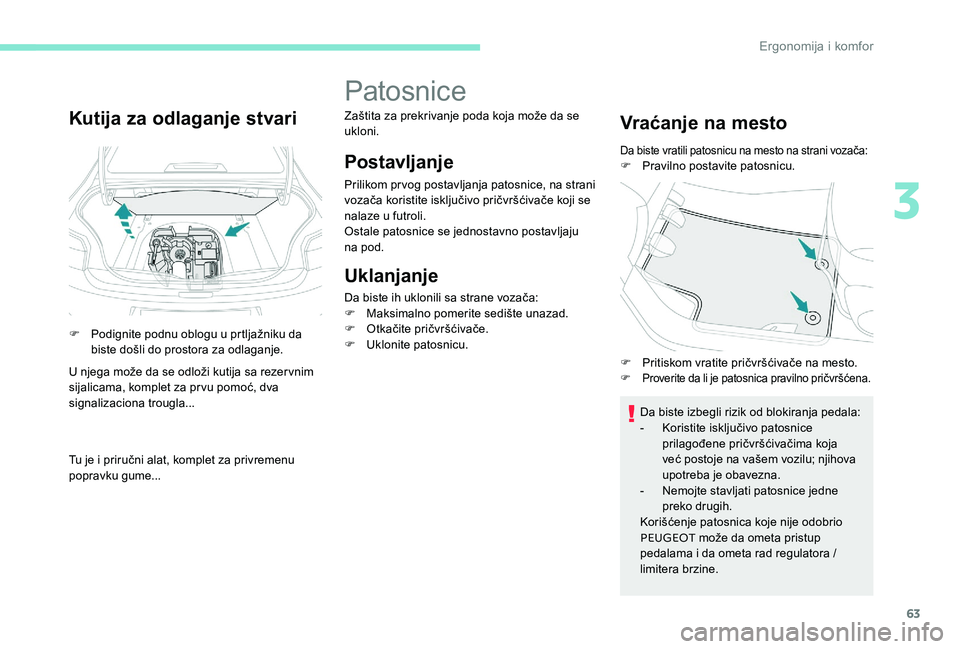 Peugeot 301 2017  Упутство за употребу (in Serbian) 63
Kutija za odlaganje stvari
F Podignite podnu oblogu u prtljažniku da biste došli do prostora za odlaganje.
U njega može da se odloži kutija sa rezervnim 
sijalicama, komplet za prvu pomoć, dva