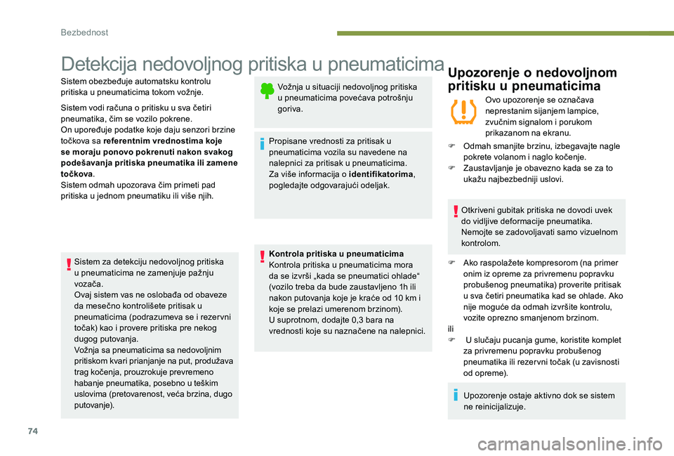 Peugeot 301 2017  Упутство за употребу (in Serbian) 74
Detekcija nedovoljnog pritiska u pneumaticima
Sistem obezbeđuje automatsku kontrolu 
pritiska u pneumaticima tokom vožnje.
Sistem vodi računa o pritisku u sva četiri 
pneumatika, čim se vozilo