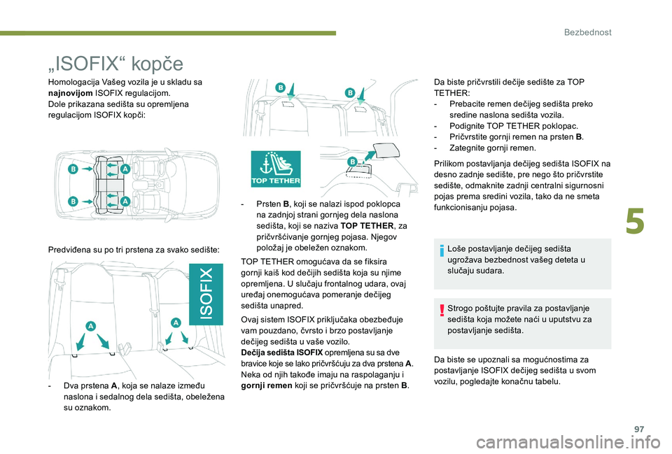 Peugeot 301 2017 Упутство за употребу (in Serbian) 97
„ISOFIX“ kopče
Homologacija Vašeg vozila je u skladu sa
najnovijom ISOFIX regulacijom.
Dole prikazana sedišta su opremljena
regulacijom ISOFIX kopči:
Predviđena su po tri prstena za svak Peugeot 301 2017 Упутство за употребу (in Serbian) 97
„ISOFIX“ kopče
Homologacija Vašeg vozila je u skladu sa
najnovijom ISOFIX regulacijom.
Dole prikazana sedišta su opremljena
regulacijom ISOFIX kopči:
Predviđena su po tri prstena za svak
