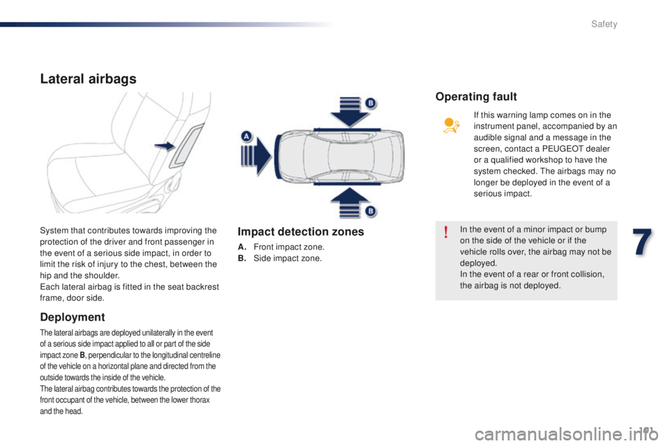 Peugeot 301 2015 Owners Manual 101
301_en_Chap07_securite_ed01-2014
Lateral airbags
Deployment
The lateral airbags are deployed unilaterally in the event
of a serious side impact applied to all or part of the side
impact zone B, Peugeot 301 2015 Owners Manual 101
301_en_Chap07_securite_ed01-2014
Lateral airbags
Deployment
The lateral airbags are deployed unilaterally in the event
of a serious side impact applied to all or part of the side
impact zone B,