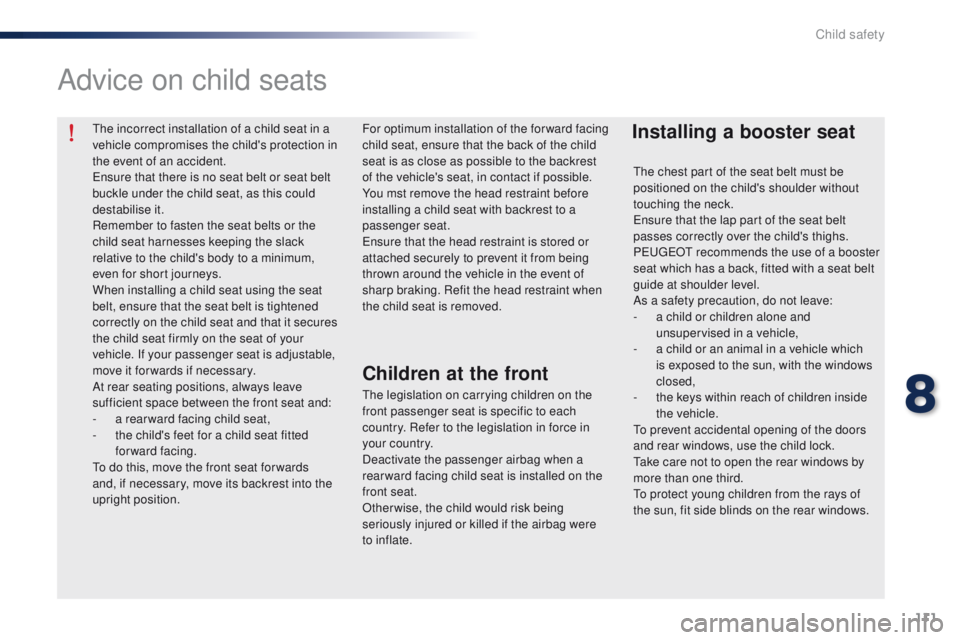 Peugeot 301 2015  Owners Manual 111
301_en_Chap08_securite-enfants_ed01-2014
The incorrect installation of a child seat in a 
vehicle compromises the child's protection in 
the event of an accident.
Ensure that there is no seat 