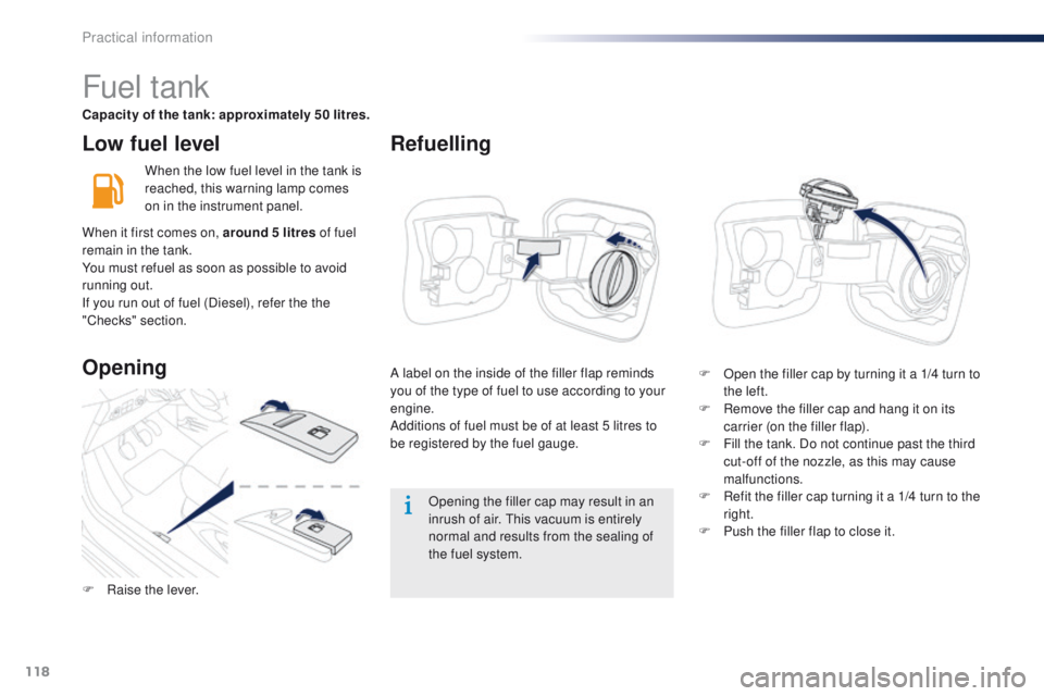 Peugeot 301 2015  Owners Manual 118
301_en_Chap09_info-pratiques_ed01-2014
Low fuel level
When the low fuel level in the tank is 
reached, this warning lamp comes 
on in the instrument panel.Opening the filler cap may result in an 
