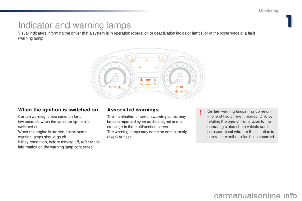 Peugeot 301 2015 User Guide 11
301_en_Chap01_controle-de-marche_ed01-2014
Indicator and warning lamps
Certain warning lamps may come on
in one of two different modes. Only by
relating the type of illumination to the
operating Peugeot 301 2015 User Guide 11
301_en_Chap01_controle-de-marche_ed01-2014
Indicator and warning lamps
Certain warning lamps may come on
in one of two different modes. Only by
relating the type of illumination to the
operating