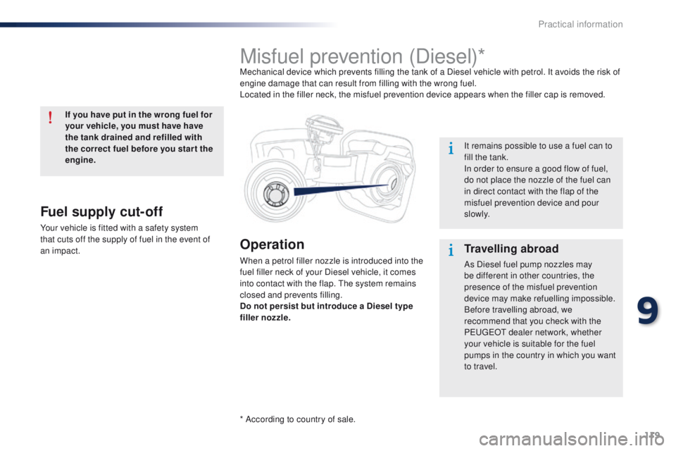 Peugeot 301 2015  Owners Manual 119
301_en_Chap09_info-pratiques_ed01-2014
Operation
When a petrol filler nozzle is introduced into the 
fuel filler neck of your Diesel vehicle, it comes 
into contact with the flap. The system remai