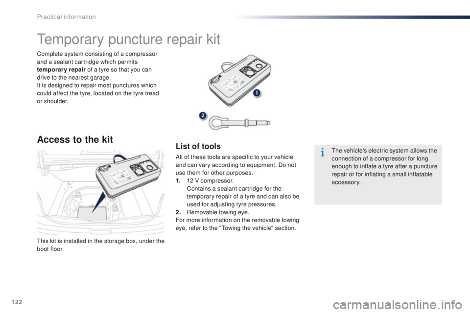 Peugeot 301 2015  Owners Manual 122
301_en_Chap09_info-pratiques_ed01-2014
This kit is installed in the storage box, under the 
boot floor. Complete system consisting of a compressor 
and a sealant cartridge which permits 
temporary