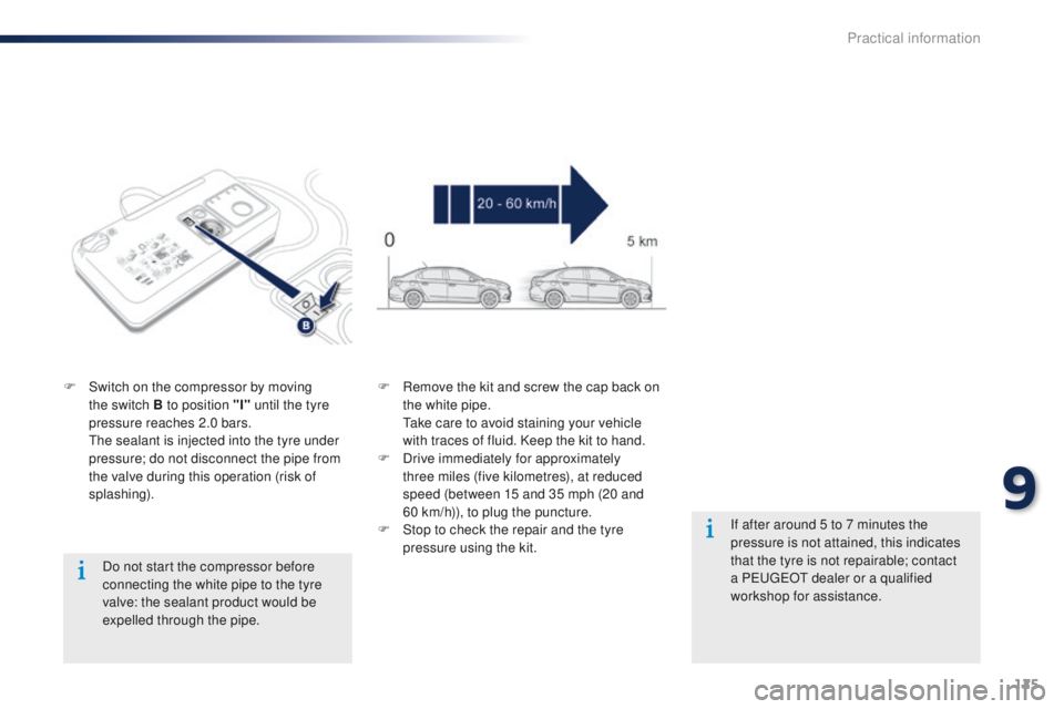 Peugeot 301 2015  Owners Manual 125
301_en_Chap09_info-pratiques_ed01-2014
Do not start the compressor before 
connecting the white pipe to the tyre 
valve: the sealant product would be 
expelled through the pipe.
F
 
S

witch on th