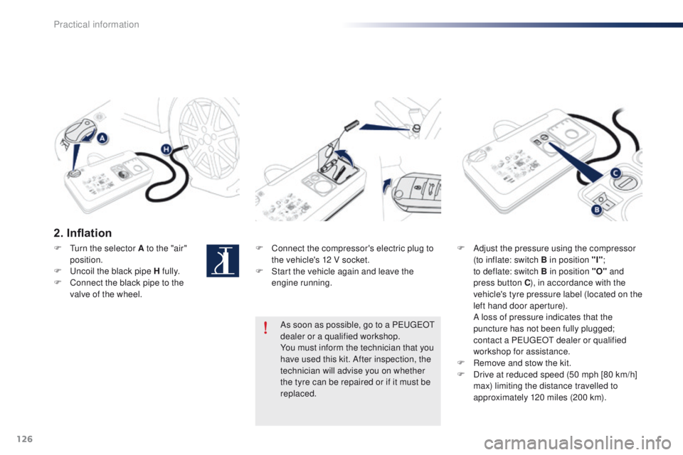 Peugeot 301 2015 Owners Guide 126
301_en_Chap09_info-pratiques_ed01-2014
2. Inflation
F Connect the compressor's electric plug to the vehicle's 12 V socket.
F
 
S
 tart the vehicle again and leave the 
engine running. F
 A