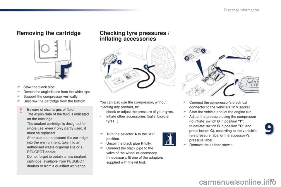 Peugeot 301 2015  Owners Manual 127
301_en_Chap09_info-pratiques_ed01-2014
Removing the cartridge
F Stow the black pipe.
F D etach the angled base from the white pipe.
F
 
S
 upport the compressor vertically.
F
 
U
 nscrew the cartr