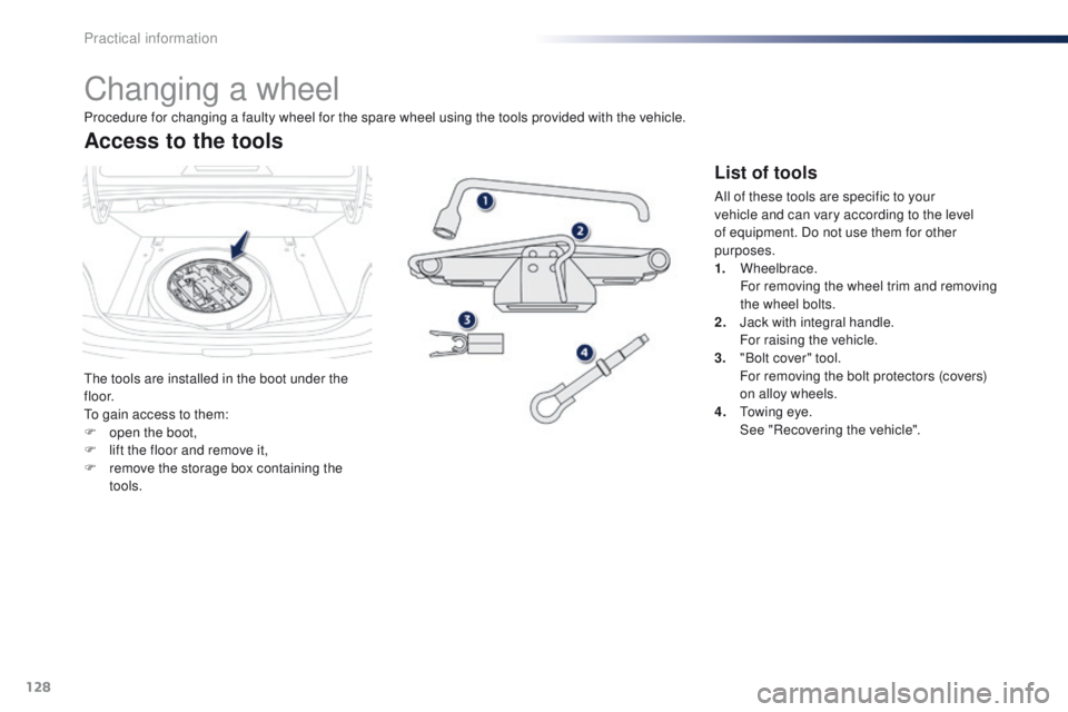 Peugeot 301 2015  Owners Manual 128
301_en_Chap09_info-pratiques_ed01-2014
Changing a wheel
The tools are installed in the boot under the 
f l o o r.
To gain access to them:
F 
o
 pen the boot,
F
 
l
 ift the floor and remove it,
F
