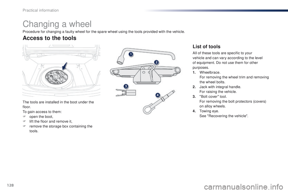 Peugeot 301 2015 Owners Manual 128
301_en_Chap09_info-pratiques_ed01-2014
Changing a wheel
The tools are installed in the boot under the
f l o o r.
To gain access to them:
F
o
pen the boot,
F
l
ift the floor and remove it,
F
Peugeot 301 2015 Owners Manual 128
301_en_Chap09_info-pratiques_ed01-2014
Changing a wheel
The tools are installed in the boot under the
f l o o r.
To gain access to them:
F
o
pen the boot,
F
l
ift the floor and remove it,
F