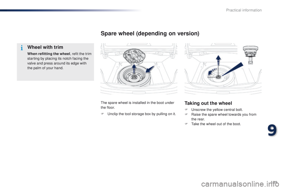 Peugeot 301 2015 Owners Guide 129
301_en_Chap09_info-pratiques_ed01-2014
Wheel with trim
When refitting the wheel, refit the trim 
starting by placing its notch facing the 
valve and press around its edge with 
the palm of your ha