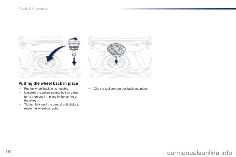 Peugeot 301 2015 Owners Guide 130
301_en_Chap09_info-pratiques_ed01-2014
Putting the wheel back in place
F Clip the tool storage box back into place.
F
 P
ut the wheel back in its housing.
F
 U
nscrew the yellow central bolt by a 