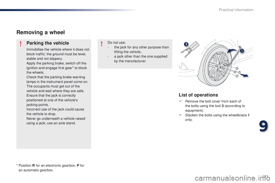 Peugeot 301 2015 Owners Guide 131
301_en_Chap09_info-pratiques_ed01-2014
Removing a wheel
Parking the vehicle
Immobilise the vehicle where it does not 
block traffic: the ground must be level, 
stable and not slippery.
Apply the p