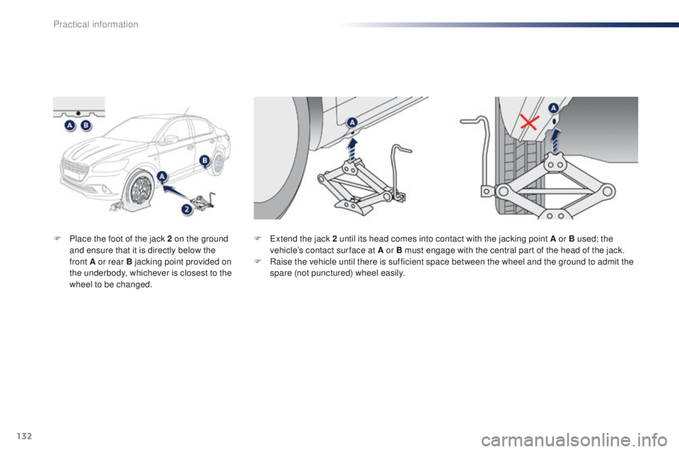 Peugeot 301 2015  Owners Manual 132
301_en_Chap09_info-pratiques_ed01-2014
F Place the foot of the jack 2 on the ground and ensure that it is directly below the 
front
  A or rear B jacking point provided on 
the underbody, whicheve