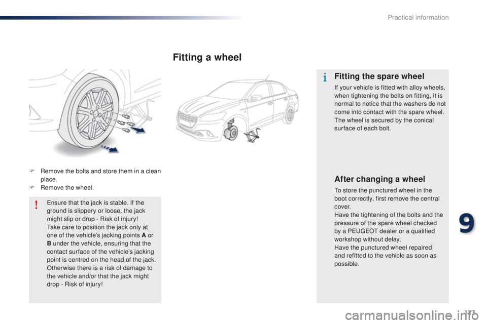 Peugeot 301 2015  Owners Manual 133
301_en_Chap09_info-pratiques_ed01-2014
F Remove the bolts and store them in a clean place.
F
 
R
 emove the wheel.Ensure that the jack is stable. If the 
ground is slippery or loose, the jack 
mig