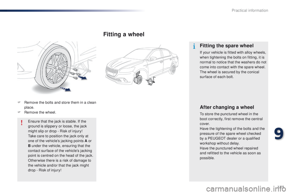 Peugeot 301 2015 Owners Guide 133
301_en_Chap09_info-pratiques_ed01-2014
F Remove the bolts and store them in a clean place.
F
 
R
 emove the wheel.Ensure that the jack is stable. If the 
ground is slippery or loose, the jack 
mig