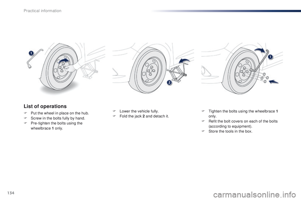 Peugeot 301 2015 Owners Guide 134
301_en_Chap09_info-pratiques_ed01-2014
F Lower the vehicle fully.
F F old the jack 2 and detach it. F
 T ighten the bolts using the wheelbrace 1 
o n l y.
F
 
R
 efit the bolt covers on each of th