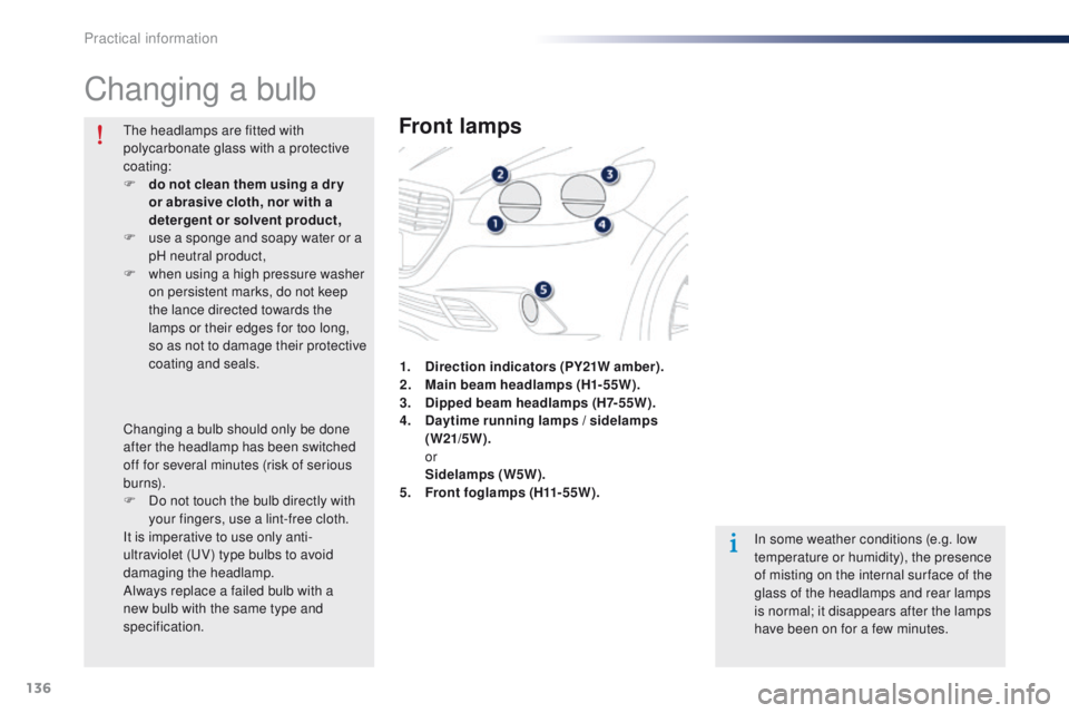 Peugeot 301 2015  Owners Manual 136
301_en_Chap09_info-pratiques_ed01-2014
Changing a bulb
Front lamps
In some weather conditions (e.g. low 
temperature or humidity), the presence 
of misting on the internal sur face of the 
glass o