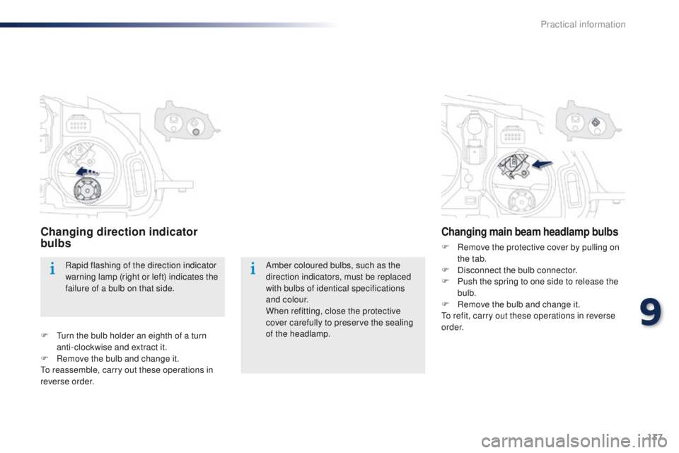 Peugeot 301 2015  Owners Manual 137
301_en_Chap09_info-pratiques_ed01-2014
Amber coloured bulbs, such as the 
direction indicators, must be replaced 
with bulbs of identical specifications 
and colour.
When refitting, close the prot