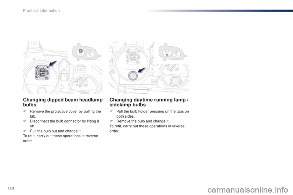 Peugeot 301 2015  Owners Manual 138
301_en_Chap09_info-pratiques_ed01-2014
Changing dipped beam headlamp 
bulbs
F Remove the protective cover by pulling the tab.
F
 
D
 isconnect the bulb connector by lifting it 
of f.
F
 
P
 ull th