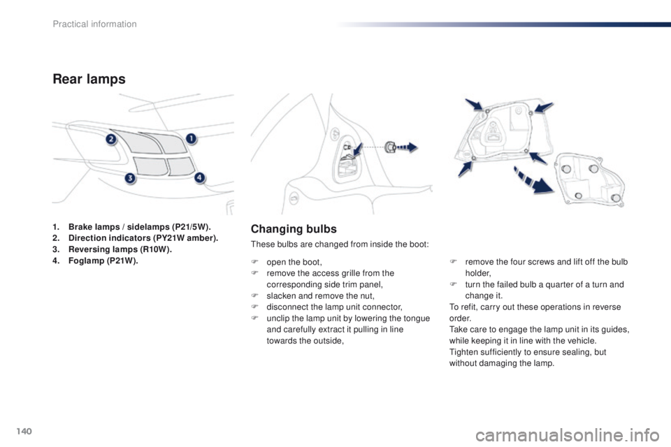 Peugeot 301 2015  Owners Manual 140
301_en_Chap09_info-pratiques_ed01-2014
Changing bulbs
These bulbs are changed from inside the boot:
F 
o
 pen the boot,
F
 
r
 emove the access grille from the 
corresponding side trim panel,
F
 
