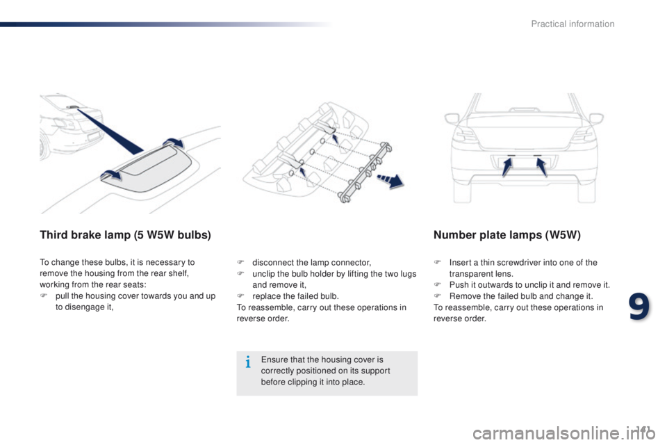 Peugeot 301 2015 Owners Manual 141
301_en_Chap09_info-pratiques_ed01-2014
Third brake lamp (5 W5W bulbs)Number plate lamps (W5W)
F Insert a thin screwdriver into one of the
transparent lens.
F
P
ush it outwards to unclip it and Peugeot 301 2015 Owners Manual 141
301_en_Chap09_info-pratiques_ed01-2014
Third brake lamp (5 W5W bulbs)Number plate lamps (W5W)
F Insert a thin screwdriver into one of the
transparent lens.
F
P
ush it outwards to unclip it and