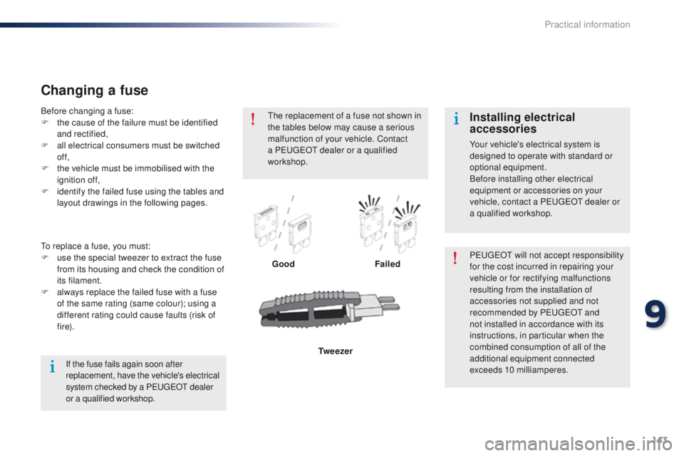 Peugeot 301 2015  Owners Manual 143
301_en_Chap09_info-pratiques_ed01-2014
Changing a fuse
GoodFailedPEUGEOT will not accept responsibility 
for the cost incurred in repairing your 
vehicle or for rectifying malfunctions 
resulting 